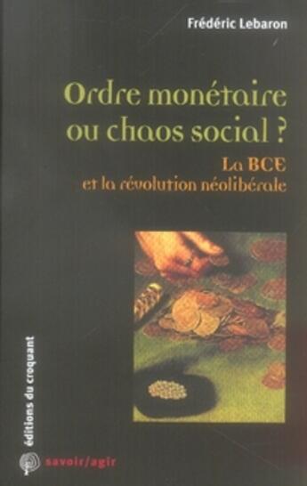 Couverture du livre « Savoir/agir : ordre monétaire ou chaos social ? la bce et la révolution néolibérale » de Frederic Lebaron aux éditions Croquant