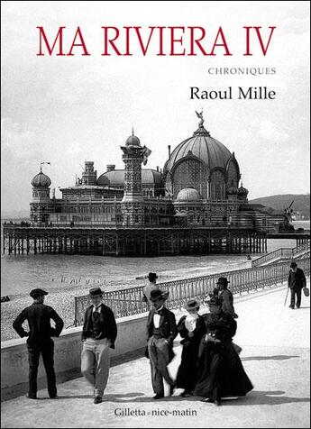 Couverture du livre « Ma riviera IV; chroniques » de Raoul Mille aux éditions Gilletta