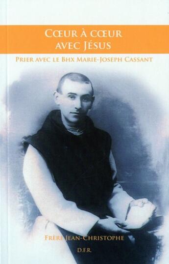 Couverture du livre « Coeur à coeur avec Jésus ; prier avec le bienheureux Marie-Joseph Cassant » de Frere Jean-Christophe aux éditions Dfr