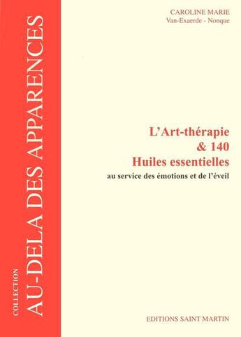 Couverture du livre « L'art-thérapie et 140 huiles essentielles au service des émotions et de l'éveil » de Caroline Van Exaerde Nonque aux éditions Saint Martin Editions