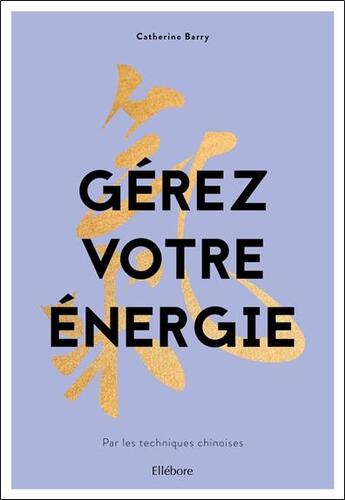 Couverture du livre « Gérez votre énergie par les techniques chinoises » de Catherine Barry aux éditions Ellebore