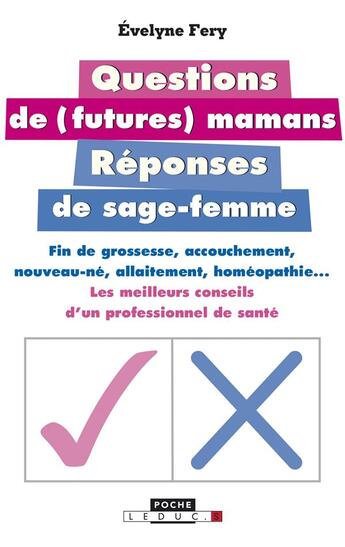 Couverture du livre « Questions de (futures) mamans, réponses de sage-femmes ; fin de grossesse, accouchement, nouveau né, allaitement, homéopathie... : les meilleurs conseils d'un professionnel de santé » de Evelyne Cosquer-Fery aux éditions Leduc