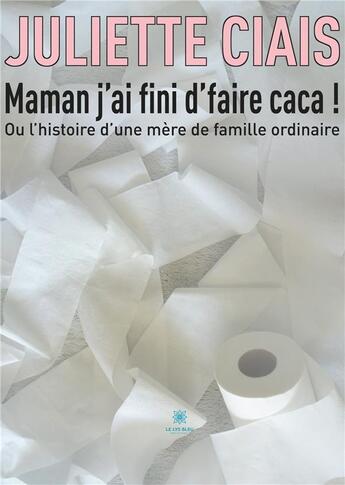 Couverture du livre « Maman j'ai fini d'faire caca ! » de Juliette Ciais aux éditions Le Lys Bleu