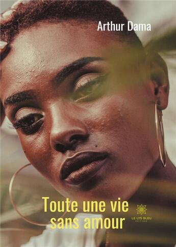 Couverture du livre « Toute une vie sans amour » de Dama Arthur aux éditions Le Lys Bleu