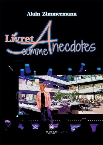 Couverture du livre « Livret A comme Anecdotes » de Zimmermann Alain aux éditions Le Lys Bleu