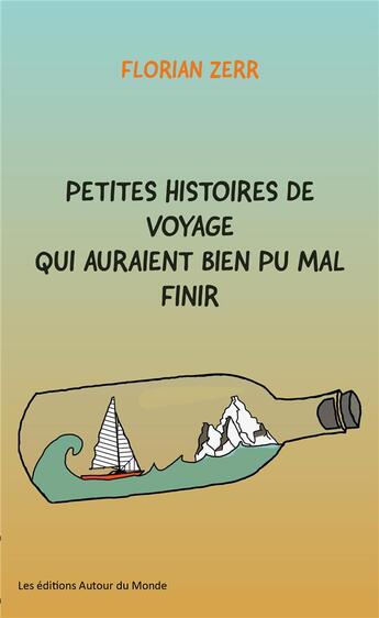 Couverture du livre « Petites histoires de voyage qui auraient bien pu mal finir » de Florian Zerr aux éditions Autour Du Monde