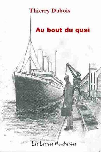 Couverture du livre « Au Bout Du Quai » de Thierry Dubois aux éditions Lettres Mouchetees