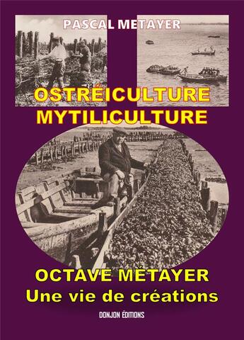 Couverture du livre « OSTRÉICULTURE- MYTILICULTURE OCTAVE MÉTAYER Une vie de créations » de Pascal Métayer aux éditions Donjon Editions