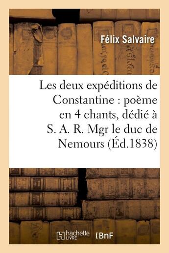 Couverture du livre « Les deux expeditions de constantine : poeme en 4 chants, dedie a s. a. r. mgr le duc de nemours » de Salvaire Felix aux éditions Hachette Bnf