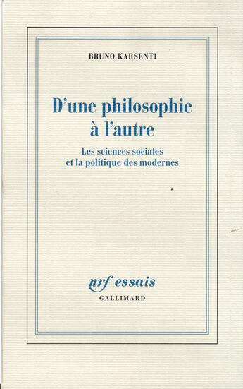 Couverture du livre « D'une philosophie à l'autre ; les sciences sociales et la politique des modernes » de Bruno Karsenti aux éditions Gallimard