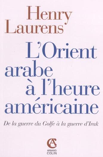 Couverture du livre « L'Orient Arabe A L'Heure Americaine : 1991-2004 » de Henry Laurens aux éditions Armand Colin