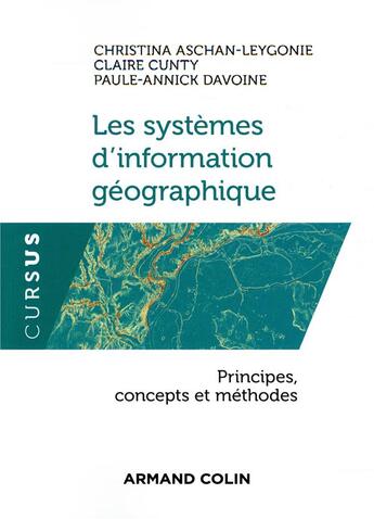 Couverture du livre « Les systèmes d'information géographique : principes, concepts et méthodes » de Christina Aschan-Leygonie et Claire Cunty et Paule-Annick Davoine aux éditions Armand Colin