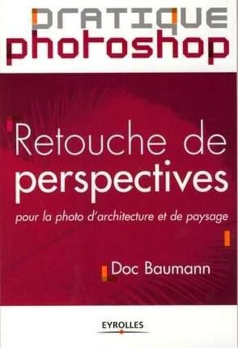 Couverture du livre « Retouche de perspectives pour la photo d'architecture et depaysage » de Baumann D aux éditions Eyrolles