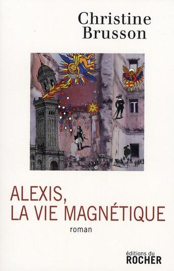 Couverture du livre « Alexis, la vie magnétique » de Christine Brusson aux éditions Rocher
