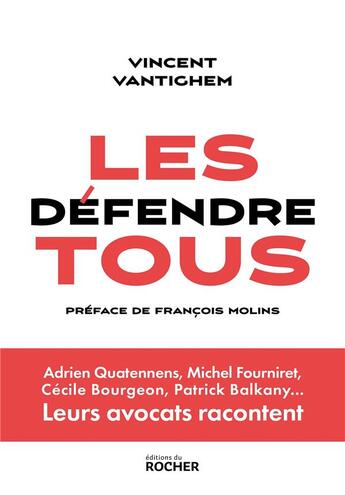 Couverture du livre « Les défendre tous : Adrien Quatennens, Michel Fourniret, Cécile Bourgeon, Patrick Balkany... Leurs avocats racontent » de Vincent Vantighem aux éditions Rocher