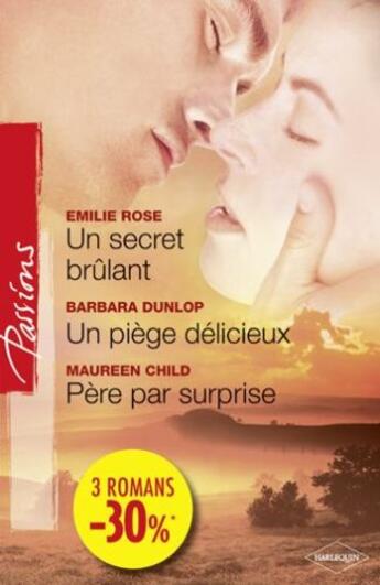 Couverture du livre « Un secret brûlant ; un piège délicieux ; père par surprise » de Barbara Dunlop et Emilie Rose et Maureen Child aux éditions Harlequin