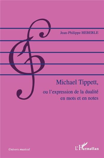 Couverture du livre « Michael Tippett, ou l'expression de la dualité en mots et en notes » de Jean-Philippe Heberle aux éditions L'harmattan