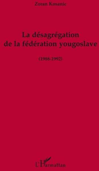 Couverture du livre « La désagrégation de la fédération yougoslave (1988-1992) » de Zoran Kosanic aux éditions Editions Du Sandre