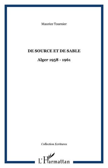 Couverture du livre « De source et de sable - alger 1958 - 1961 » de Maurice Tournier aux éditions Editions L'harmattan