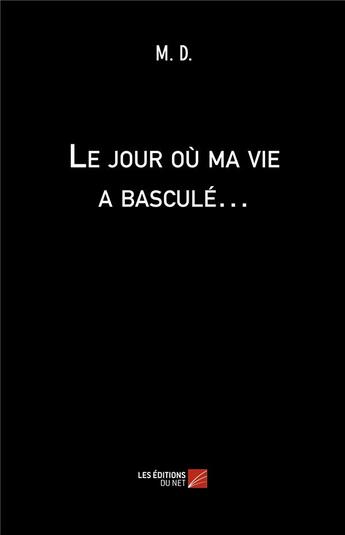 Couverture du livre « Le jour où ma vie a basculé » de M*** D*** aux éditions Editions Du Net