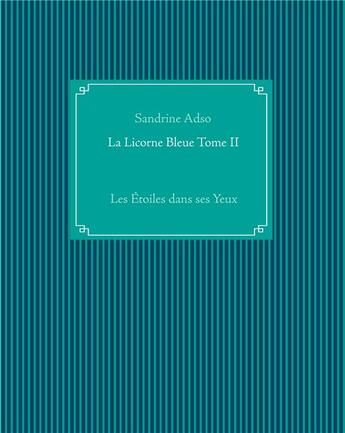 Couverture du livre « La licorne bleue t.2 ; les étoiles dans ses yeux » de Sandrine Adso aux éditions Books On Demand