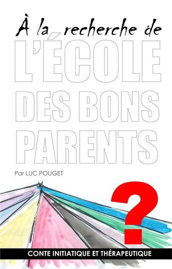 Couverture du livre « L'école des bons parents ? conte initiatique et thérapeutique » de Luc Pouget aux éditions Books On Demand