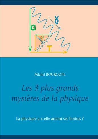 Couverture du livre « Les 3 plus grands mystères de la physique : la physique a-t-elle atteint ses limites ? » de Michel Bourgoin aux éditions Books On Demand