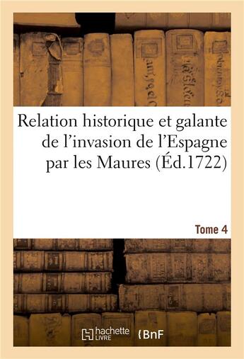 Couverture du livre « Relation historique et galante de l'invasion de l'Espagne par les Maures. Tome 4 » de Nicolas Baudot De Juilly et Gabriel Brémond aux éditions Hachette Bnf