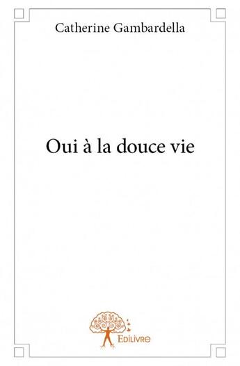 Couverture du livre « Oui à la douce vie » de Catherine Gambardell aux éditions Edilivre