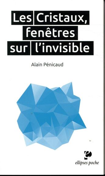 Couverture du livre « Les cristaux, fenêtres sur l'invisible » de Alain Penicaud aux éditions Ellipses