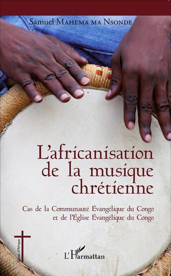 Couverture du livre « L'africanisation de la musique chrétienne ; cas de la communauté évangélique du Congo et de l'Eglise Evangelique du Congo » de Samuel Mahema Ma Nsonde aux éditions L'harmattan