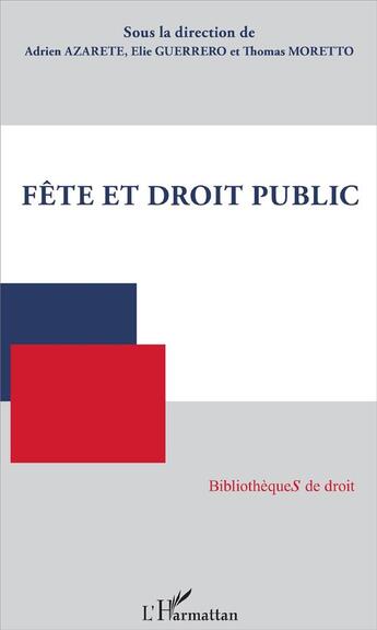 Couverture du livre « Fête et droit public » de Adrien Azarete et Elie Guerrero et Thomas Moretto aux éditions L'harmattan