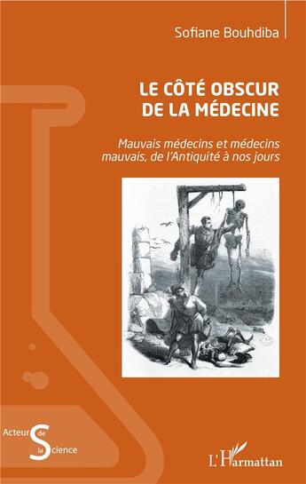 Couverture du livre « Le côté obscur de la médecine ; mauvais médecins et médecins mauvais, de l'Antiquite à nos jours » de Sofiane Boudhiba aux éditions L'harmattan