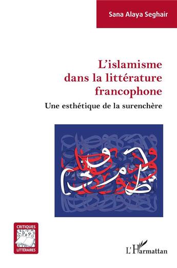 Couverture du livre « L'islamisme dans la littérature francophone : une esthétique de la surenchère » de Sana Alaya Seghair aux éditions L'harmattan