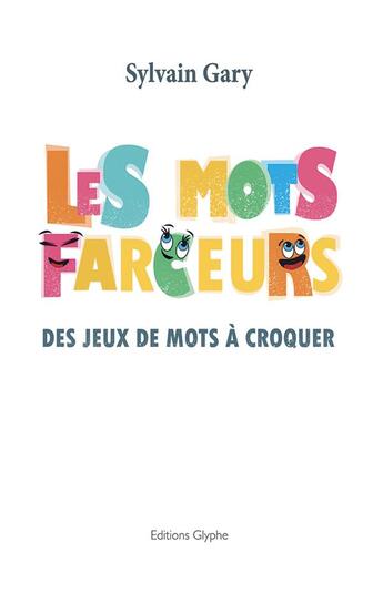 Couverture du livre « Les mots farceurs ; des jeux de mots à croquer » de Sylvain Gary aux éditions Glyphe