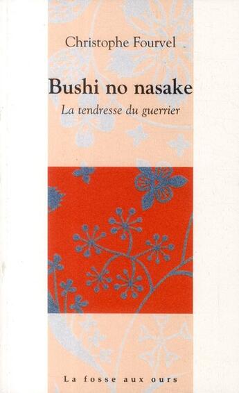 Couverture du livre « Bushi no nasake ; la tendresse du guerrier » de Christophe Fourvel aux éditions La Fosse Aux Ours