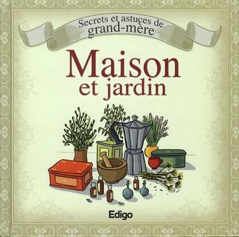 Couverture du livre « Secrets et astuces de grand-mère ; maison et jardin » de Sonia De Sousa et Laurent Vinet aux éditions Edigo