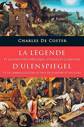 Couverture du livre « La légende et les aventures héroïques, joyeuses et glorieuses d'Ulenspiegel et de Lamme Goedzak au pays de Flandre et ailleurs » de Charles De Coster aux éditions Arlea