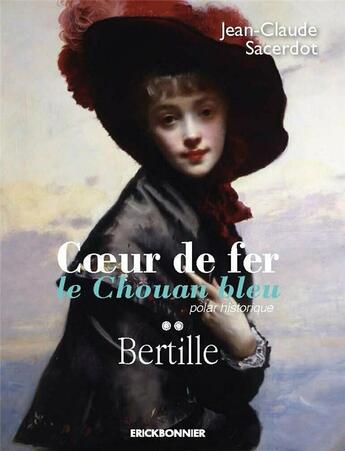 Couverture du livre « Coeur de fer, le chouan bleu Tome 3 : Bertille » de Jean-Claude Sacerdot aux éditions Erick Bonnier