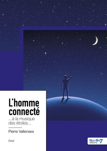 Couverture du livre « L'homme connecté ; ...à la musique des étoiles... » de Pierre Vallenses aux éditions Nombre 7