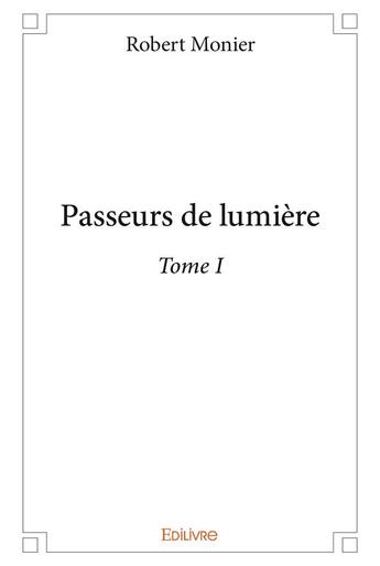 Couverture du livre « Passeurs de lumière t.1 » de Robert Monier aux éditions Edilivre