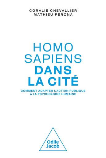 Couverture du livre « Homo sapiens dans la cité : comment adopter l'action publique à la psychologie humaine » de Mathieu Perona et Coralie Chevallier aux éditions Odile Jacob