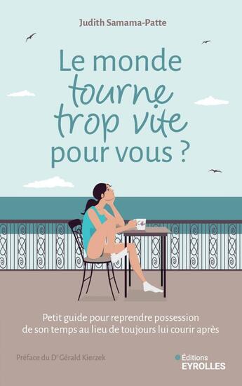 Couverture du livre « Le monde tourne trop vite pour vous ? : Comment reprendre possession de son temps, au lieu de toujours lui courir après ? » de Judith Samama-Patte aux éditions Eyrolles