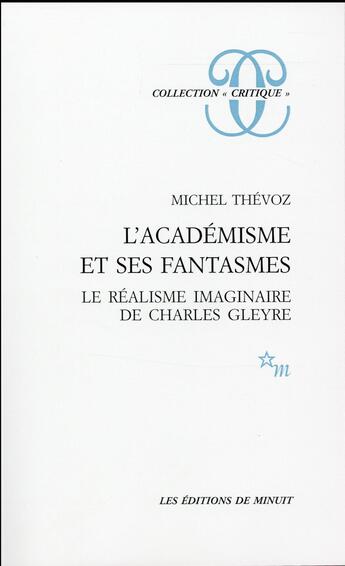 Couverture du livre « L'académisme et ses fantasmes ; le réalisme imaginaire de Charles Gleyre » de Michel Thévoz aux éditions Minuit