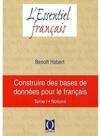 Couverture du livre « Construire des bases de données pour le français t.1 ; notions » de Benoit Habert aux éditions Ophrys