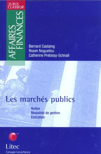 Couverture du livre « Les marches publics : notions, modalites de gestion, execution » de Bernard Castaing et Catherine Prebissy-Schnall et Rozen Noguellou aux éditions Lexisnexis