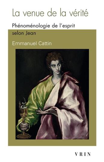 Couverture du livre « La venue de la vérité : phénoménologie de l'esprit selon Jean » de Emmanuel Cattin aux éditions Vrin