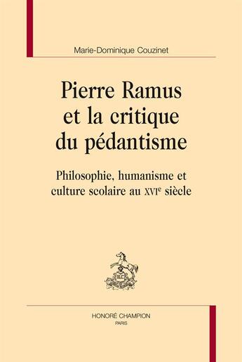 Couverture du livre « Pierre Ramus et la critique du pédantisme ; philosophie, humanisme et culture scolaire au XVIe siècle » de Marie-Dominique Couzinet aux éditions Honore Champion