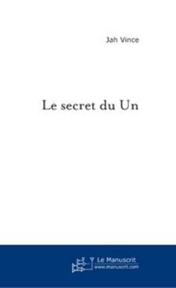 Couverture du livre « Le Secret Du Un » de Jah Vince aux éditions Le Manuscrit