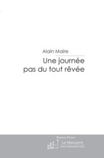 Couverture du livre « Une journée pas du tout rêvée » de Alain Maire aux éditions Le Manuscrit